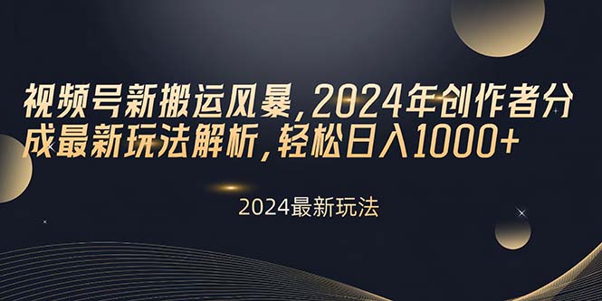 视频号新搬运风暴,2024年创作者分成最新玩法解析,轻松日入1000+-创业信息网