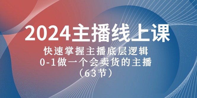 2024主播线上课，快速掌握主播底层逻辑，0-1做一个会卖货的主播-创业信息网