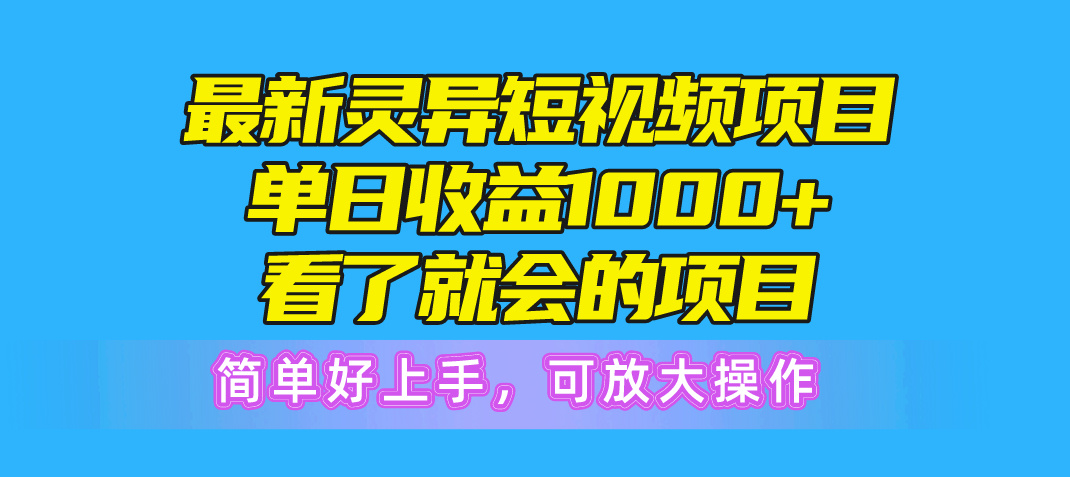 最新灵异短视频项目,单日收益1000+看了就会的项目,简单好上手可放大操作-创业信息网