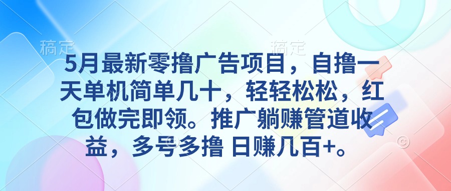 5月最新零撸广告项目,自撸一天单机几十,推广躺赚管道收益,日入几百+-创业信息网