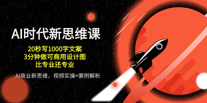 AI 时代新思维课，20秒写1000字文案/3分钟做可商用设计图/比专业还专业-创业信息网
