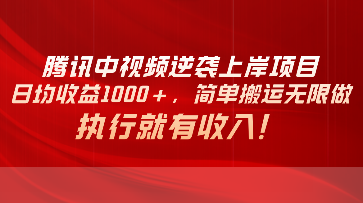 腾讯中视频项目,日均收益1000+,简单搬运无限做,执行就有收入-创业信息网