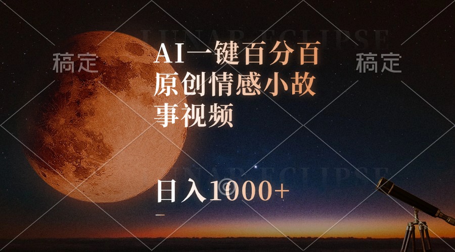 AI一键百分百原创情感小故事视频，视频号最顶赛道，日入1000+-创业信息网
