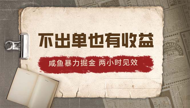 2024咸鱼暴力掘金，不出单也有收益，两小时见效，当天突破500+-创业信息网