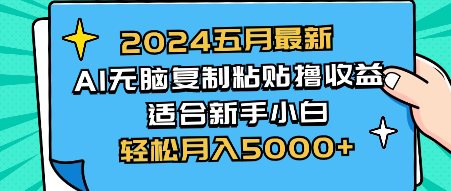2024五月最新AI撸收益玩法 无脑复制粘贴 新手小白也能操作 轻松月入5000+-创业信息网