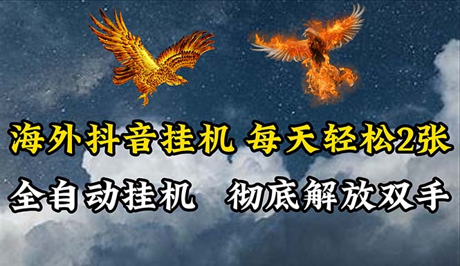 海外抖音挂机，全自动挂机，每天轻松两张-创业信息网