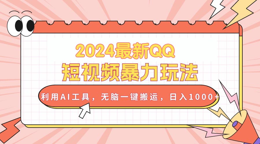 2024最新QQ短视频暴力玩法,利用AI工具,无脑一键搬运,日入1000+-创业信息网