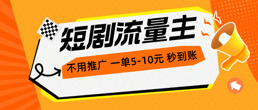 短剧流量主，不用推广，一单1-5元，一个小时200+秒到账-创业信息网
