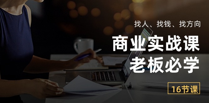 商业实战课【老板必学】：找人、找钱、找方向-创业信息网