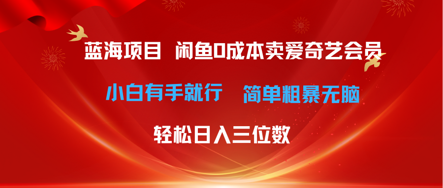 最新蓝海项目咸鱼零成本卖爱奇艺会员小白有手就行 无脑操作轻松日入三位数-创业信息网