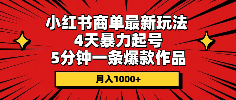 小红书商单最新玩法 4天暴力起号 5分钟一条爆款作品 月入1000+-创业信息网
