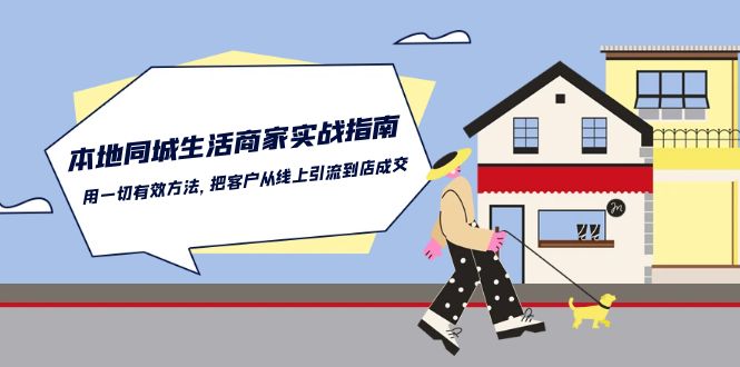 本地同城生活·商家实战指南:用一切有效方法,把客户从线上引流到店成交-创业信息网