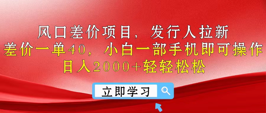 风口差价项目，发行人拉新，差价一单40，小白一部手机即可操作，日入20…-创业信息网