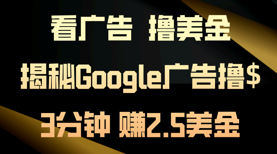 看广告，撸美金！3分钟赚2.5美金！日入200美金不是梦！揭秘Google广告…-创业信息网