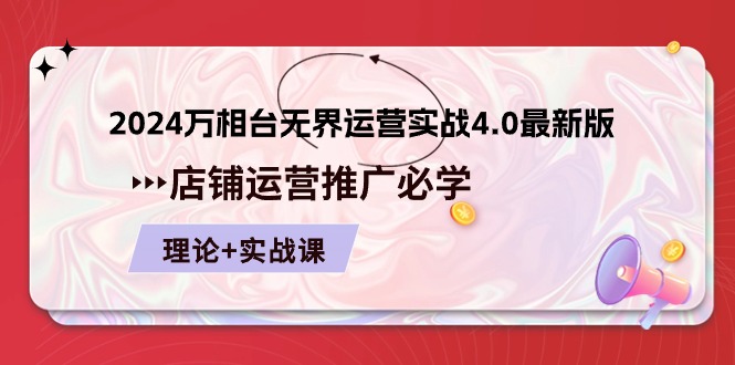 2024-万相台 无界 运营实战4.0最新版,店铺 运营推广必修 理论+实操-创业信息网