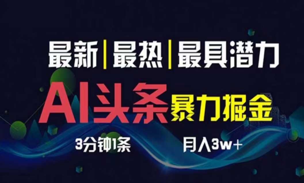 AI撸头条3天必起号,超简单3分钟1条,一键多渠道分发,复制粘贴月入1W+-创业信息网