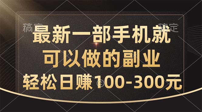 最新一部手机就可以做的副业，轻松日赚100-300元-创业信息网