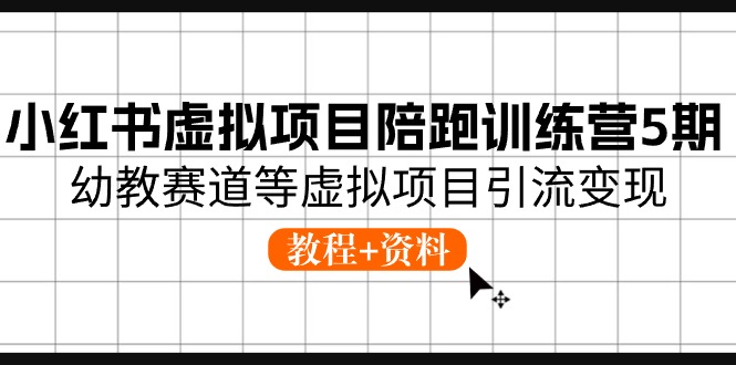 小红书虚拟项目陪跑训练营5期,幼教赛道等虚拟项目引流变现 (教程+资料)-创业信息网