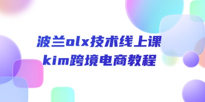 波兰olx 技术线上课，kim跨境电商教程-创业信息网