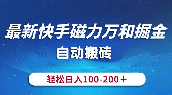 最新快手磁力万和掘金,自动搬砖,轻松日入100-200,操作简单-创业信息网