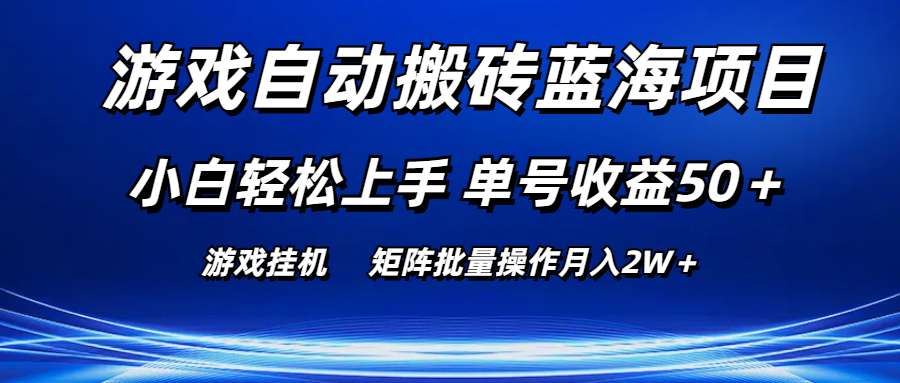 游戏自动搬砖蓝海项目 小白轻松上手 单号收益50+ 矩阵批量操作月入2W+-创业信息网