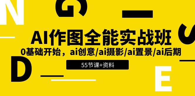AI-作图全能实战班：0基础开始，ai创意/ai摄影/ai置景/ai后期 (55节+资料)-创业信息网
