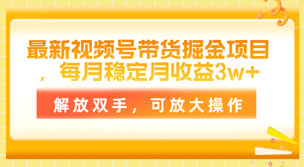 最新视频号带货掘金项目,每月稳定月收益3w+,解放双手,可放大操作-创业信息网