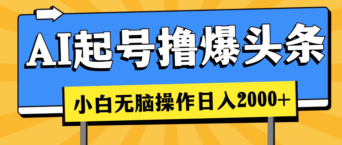 AI起号撸爆头条,小白也能操作,日入2000+-创业信息网