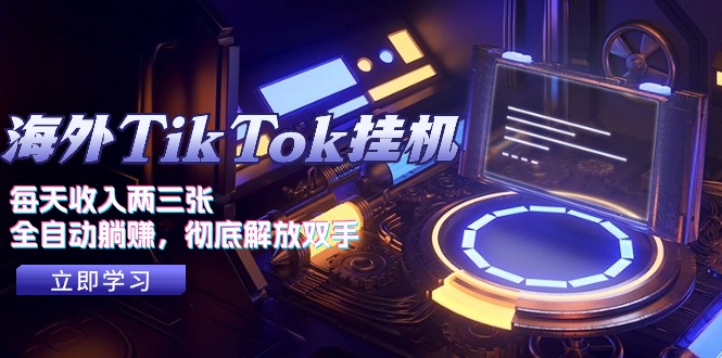 海外TikTok挂机，每天收入两三张，全自动躺赚，彻底 解放双手！-创业信息网