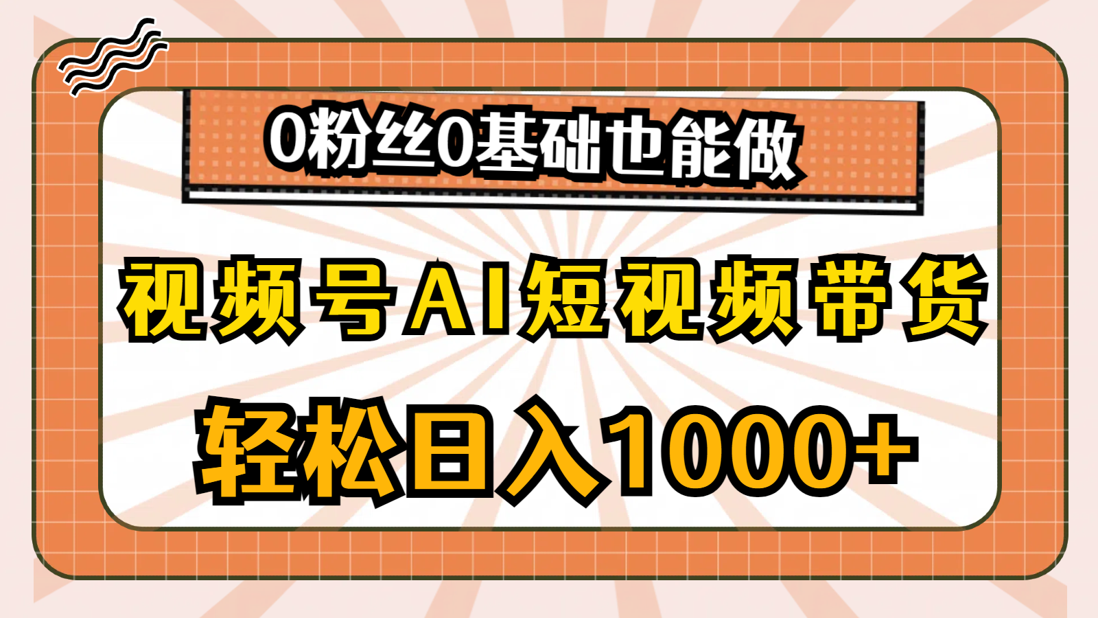 视频号AI短视频带货,轻松日入1000+,0粉丝0基础也能做-创业信息网
