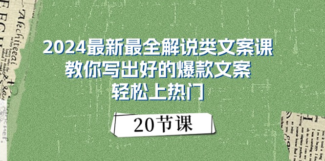 2024最新最全解说类文案课:教你写出好的爆款文案,轻松上热门-创业信息网