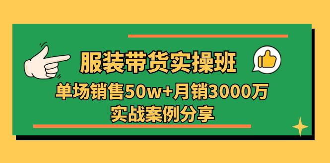 服装带货实操培训班:单场销售50w+月销3000万实战案例分享-创业信息网