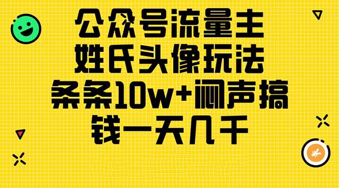 公众号流量主,姓氏头像玩法,条条10w+闷声搞钱一天几千,详细教程-创业信息网