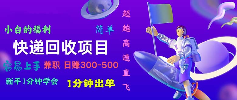 快递 回收项目,容易上手,小白一分钟学会,一分钟出单,日赚300~800-创业信息网