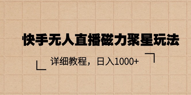 快手无人直播磁力聚星玩法，详细教程，日入1000+-创业信息网