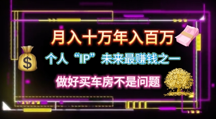 个人“IP”月入十万 年入百万,逆风翻盘秘籍!-创业信息网