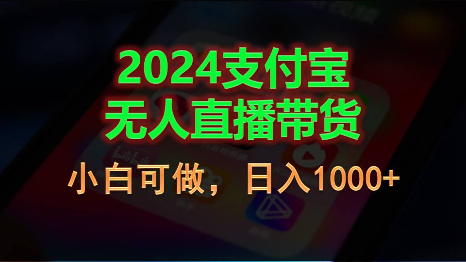 2024支付宝无人直播带货,小白可做,日入1000+-创业信息网