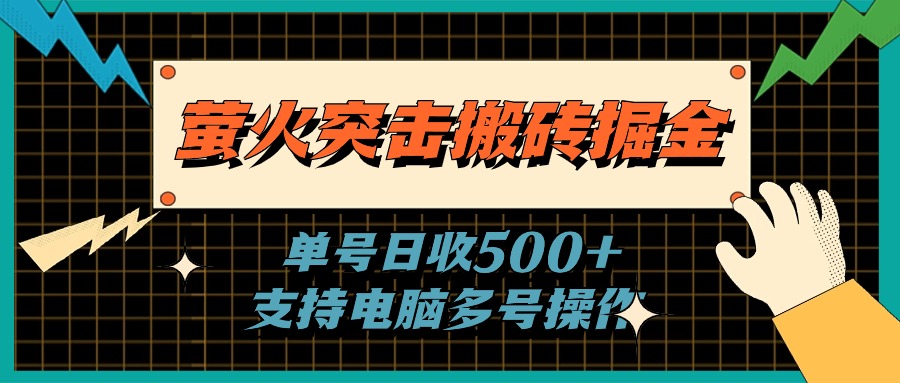 萤火突击搬砖掘金，单日500+，支持电脑批量操作-创业信息网