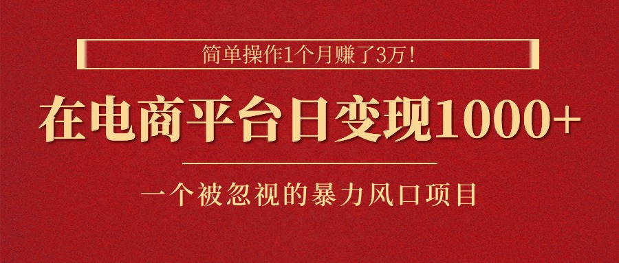 简单操作1个月赚了3万!在电商平台日变现1000+!一个被忽视的暴力风口…-创业信息网
