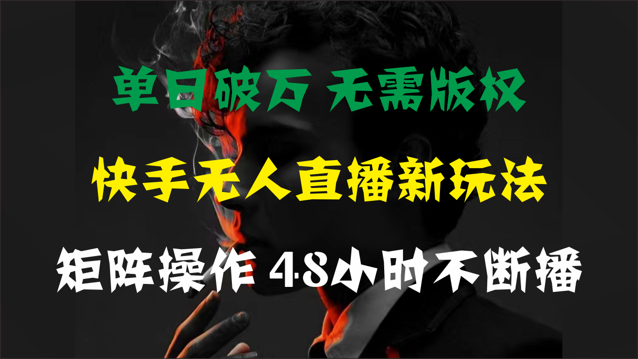 单日破万,快手无人直播新玩法,无需版权,支持矩阵操作,48小时不断播-创业信息网