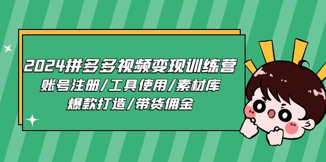 2024拼多多视频变现训练营,账号注册/工具使用/素材库/爆款打造/带货佣金-创业信息网