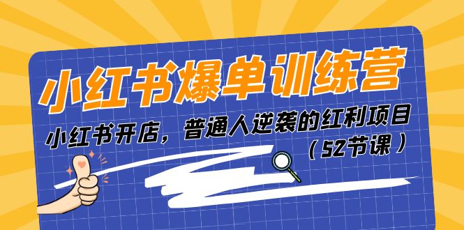 小红书爆单训练营,小红书开店,普通人逆袭的红利项目-创业信息网