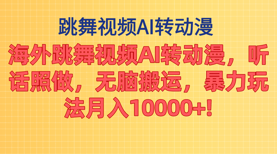 海外跳舞视频AI转动漫，听话照做，无脑搬运，暴力玩法 月入10000+-创业信息网