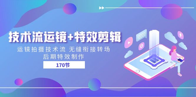 技术流 运镜+特效剪辑 运镜拍摄技术流 无缝衔接转场 后期特效制作-170节-创业信息网