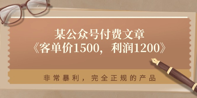 某公众号付费文章《客单价1500,利润1200》非常暴利,完全正规的产品-创业信息网