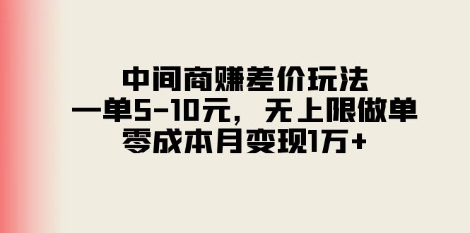 中间商赚差价玩法，一单5-10元，无上限做单，零成本月变现1万+-创业信息网