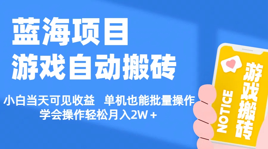 【蓝海项目】游戏自动搬砖 小白当天可见收益 单机也能批量操作 学会操…-创业信息网