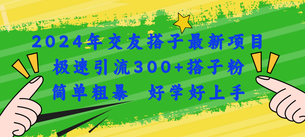 2024年交友搭子最新项目,极速引流300+搭子粉,简单粗暴,好学好上手-创业信息网