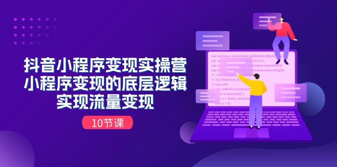 抖音小程序变现实操营,小程序变现的底层逻辑,实现流量变现-创业信息网