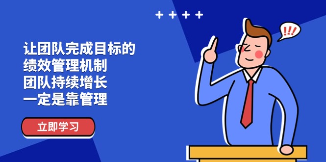 让团队-完成目标的 绩效管理机制,团队持续增长,一定是靠管理-创业信息网